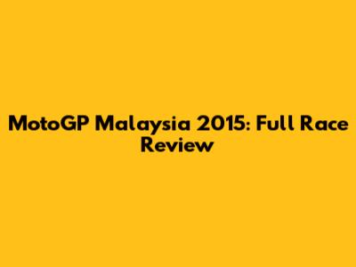 MotoGP Malaysia 2015: Full Race Review