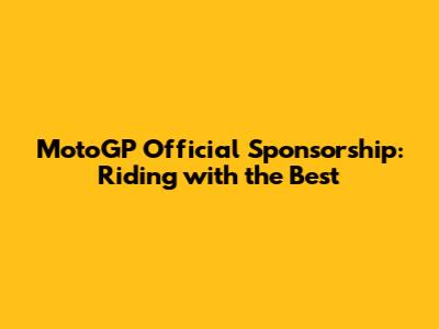MotoGP Official Sponsorship: Riding with the Best