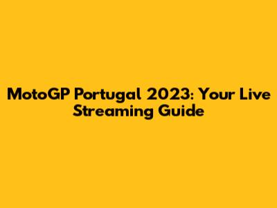 MotoGP Portugal 2023: Your Live Streaming Guide