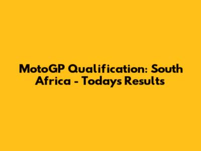 MotoGP Qualification: South Africa - Today's Results