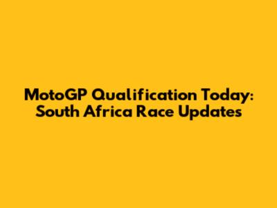 MotoGP Qualification Today: South Africa Race Updates