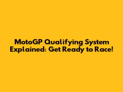 MotoGP Qualifying System Explained: Get Ready to Race!