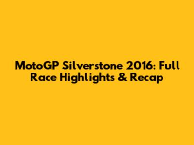 MotoGP Silverstone 2016: Full Race Highlights & Recap