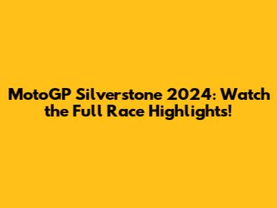 MotoGP Silverstone 2024: Watch the Full Race Highlights!