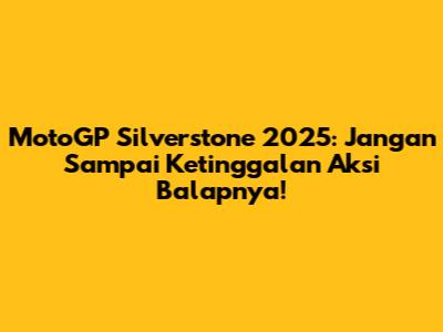 MotoGP Silverstone 2025: Jangan Sampai Ketinggalan Aksi Balapnya!