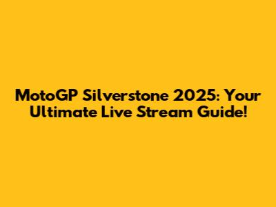MotoGP Silverstone 2025: Your Ultimate Live Stream Guide!