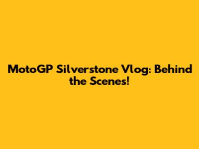 MotoGP Silverstone Vlog: Behind the Scenes!