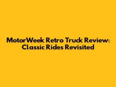 MotorWeek Retro Truck Review: Classic Rides Revisited