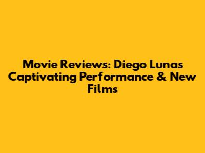 Movie Reviews: Diego Luna's Captivating Performance & New Films