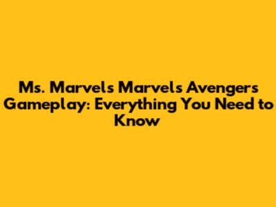 Ms. Marvel's Marvel's Avengers Gameplay: Everything You Need to Know