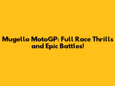 Mugello MotoGP: Full Race Thrills and Epic Battles!