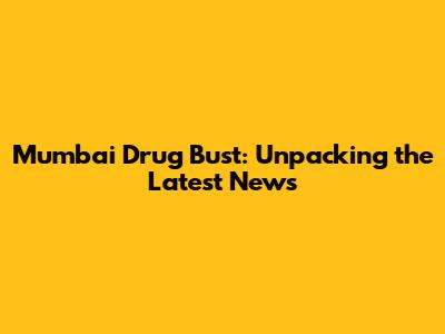 Mumbai Drug Bust: Unpacking the Latest News