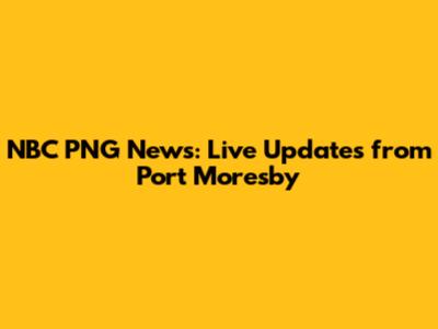 NBC PNG News: Live Updates from Port Moresby