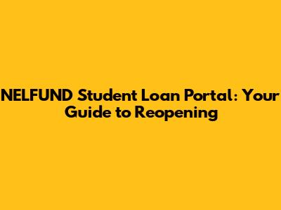 NELFUND Student Loan Portal: Your Guide to Reopening
