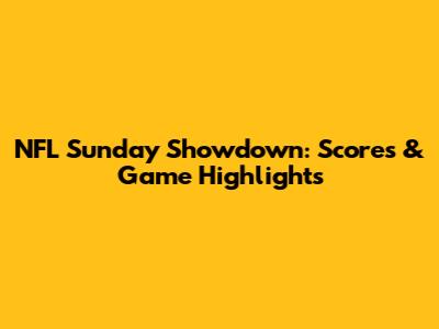 NFL Sunday Showdown: Scores & Game Highlights