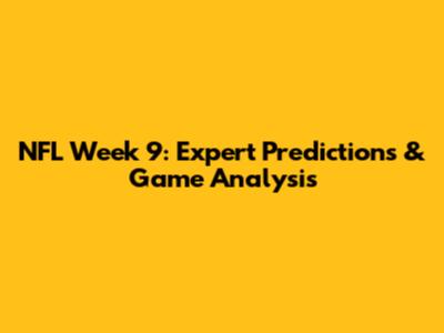 NFL Week 9: Expert Predictions & Game Analysis