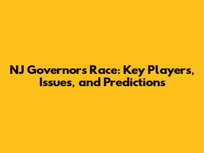 NJ Governor's Race: Key Players, Issues, and Predictions