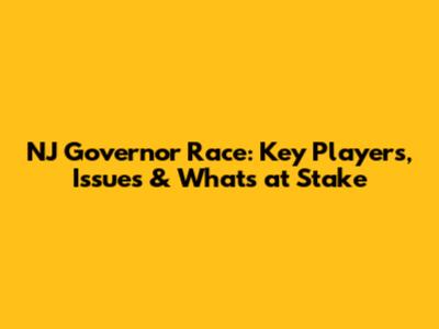 NJ Governor Race: Key Players, Issues & What's at Stake