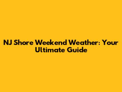 NJ Shore Weekend Weather: Your Ultimate Guide