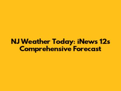 NJ Weather Today: iNews 12's Comprehensive Forecast