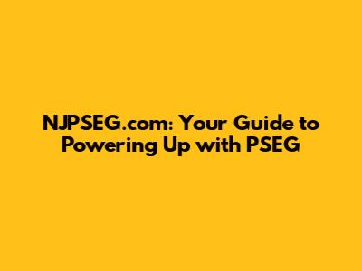 NJPSEG.com: Your Guide to Powering Up with PSEG