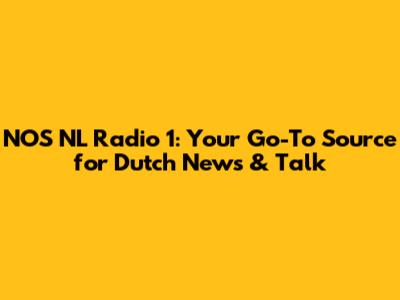 NOS NL Radio 1: Your Go-To Source for Dutch News & Talk