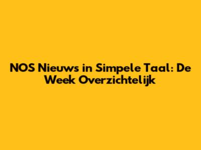 NOS Nieuws in Simpele Taal: De Week Overzichtelijk