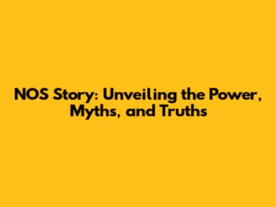 NOS Story: Unveiling the Power, Myths, and Truths