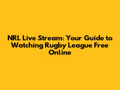 NRL Live Stream: Your Guide to Watching Rugby League Free Online