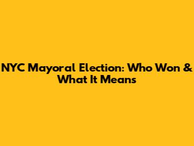 NYC Mayoral Election: Who Won & What It Means