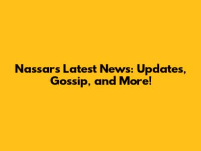 Nassar's Latest News: Updates, Gossip, and More!