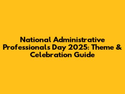 National Administrative Professionals Day 2025: Theme & Celebration Guide