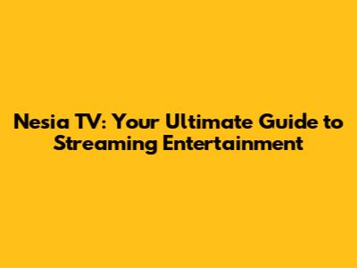 Nesia TV: Your Ultimate Guide to Streaming Entertainment