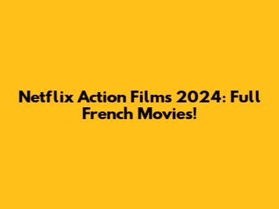 Netflix Action Films 2024: Full French Movies!