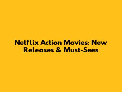 Netflix Action Movies: New Releases & Must-Sees