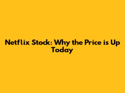 Netflix Stock: Why the Price is Up Today