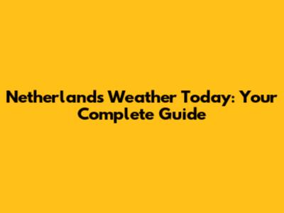 Netherlands Weather Today: Your Complete Guide