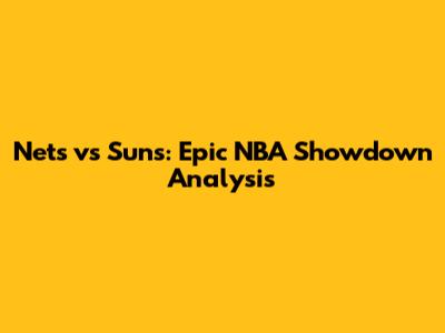 Nets vs Suns: Epic NBA Showdown Analysis