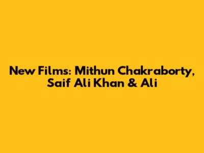 New Films: Mithun Chakraborty, Saif Ali Khan & Ali