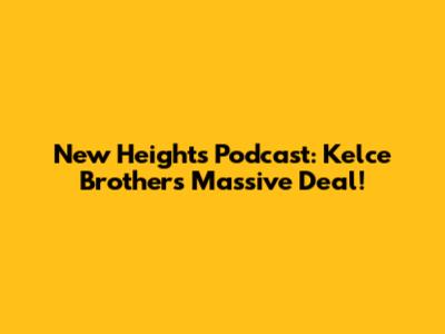 New Heights Podcast: Kelce Brothers' Massive Deal!