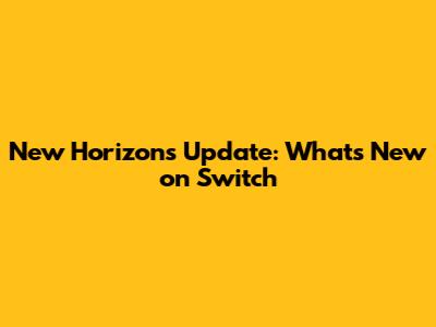 New Horizons Update: What's New on Switch