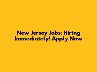 New Jersey Jobs: Hiring Immediately! Apply Now
