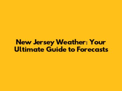 New Jersey Weather: Your Ultimate Guide to Forecasts