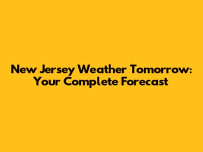 New Jersey Weather Tomorrow: Your Complete Forecast