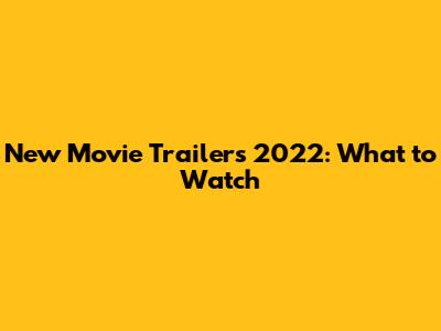 New Movie Trailers 2022: What to Watch