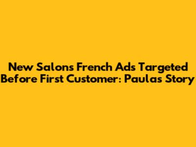 New Salon's French Ads Targeted Before First Customer: Paula's Story