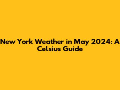 New York Weather in May 2024: A Celsius Guide