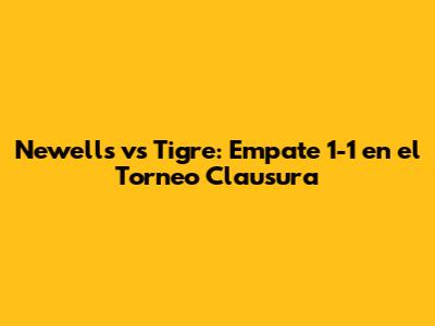 Newell's vs Tigre: Empate 1-1 en el Torneo Clausura