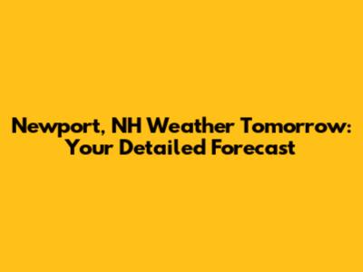Newport, NH Weather Tomorrow: Your Detailed Forecast