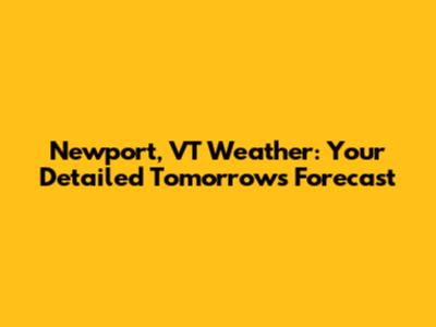 Newport, VT Weather: Your Detailed Tomorrow's Forecast